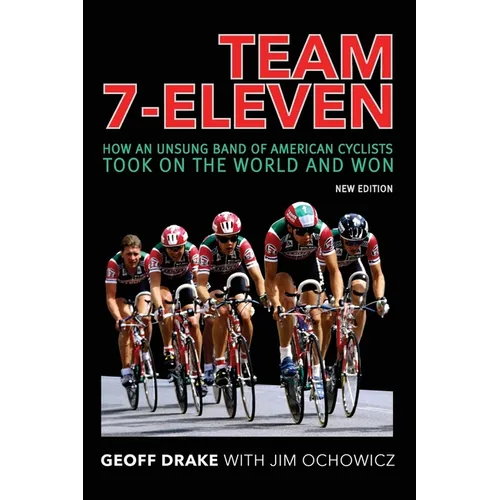 Team 7-Eleven: How an Unsung Band of American Cyclists Took on the World and Won
