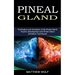 Pineal Gland: Purification and Activation of the Pineal Gland (Psychic Development and Pineal Gland Activation Techniques)