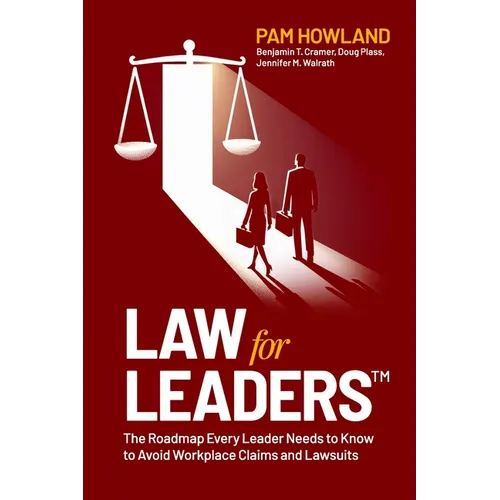 Law for Leaders: The Roadmap Every Leader Needs to Know to Avoid Workplace Claims and Lawsuits
