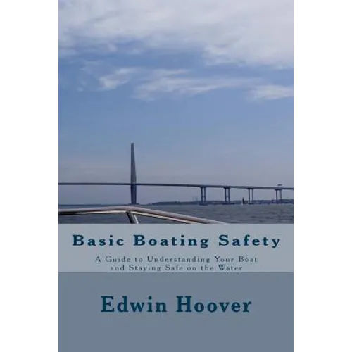 Basic Boating Safety: A Guide to Understanding Your Boat and Staying Safe on the Water