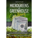 Microgreens and Greenhouse Gardening: 2 in 1, Essential Guide for Microgreens Cultivation for Fun and Health. Ideas for Money Making. Guide for the Co
