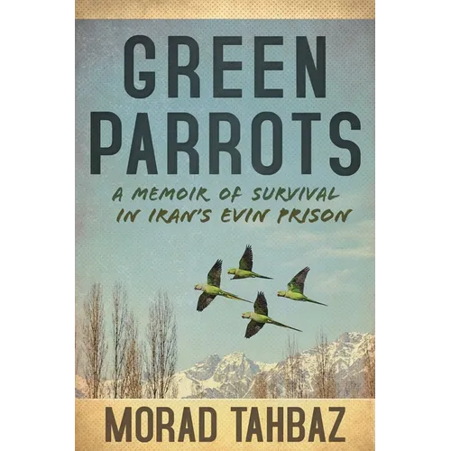 Green Parrots: A Memoir of Survival in Iran's Evin Prison