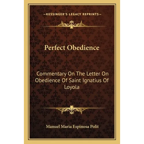 Perfect Obedience: Commentary On The Letter On Obedience Of Saint Ignatius Of Loyola
