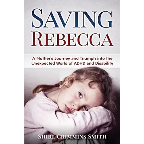 Saving Rebecca: A Mother's Journey and Triumph into the Unexpected World of ADHD and Disability
