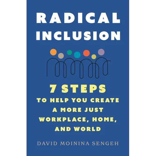 Radical Inclusion: Seven Steps to Help You Create a More Just Workplace, Home, and World
