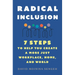 Radical Inclusion: Seven Steps to Help You Create a More Just Workplace, Home, and World