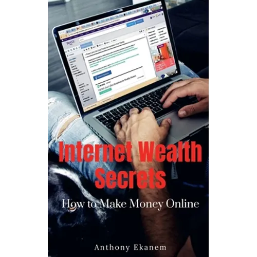 Internet Wealth Secrets: How to Make Money Online