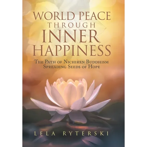 World Peace through Inner Happiness: The Path of Nichiren Buddhism Spreading Seeds of Hope