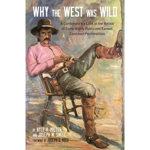 Why the West Was Wild: A Contemporary Look at the Antics of Some Highly Publicized Kansas Cowtown Personalities