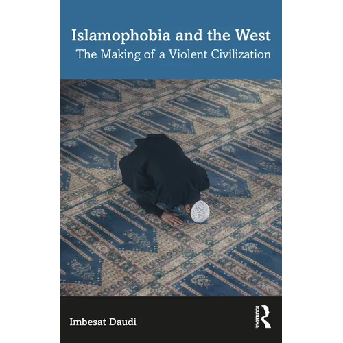 Islamophobia and the West: The Making of a Violent Civilization