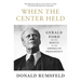 When the Center Held: Gerald Ford and the Rescue of the American Presidency
