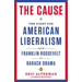 The Cause: The Fight for American Liberalism from Franklin Roosevelt to Barack Obama