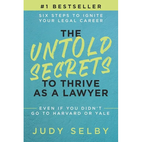 The Untold Secrets to Thrive as a Lawyer: Six Steps to Ignite Your Legal Career Even if You Didn't Go to Harvard or Yale