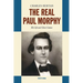 Real Paul Morphy: His Life and Chess Games