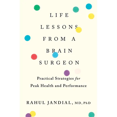 Life Lessons from a Brain Surgeon: Practical Strategies for Peak Health and Performance