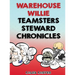Warehouse Willie: Teamsters Steward Chronicles