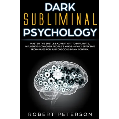 Dark Subliminal Psychology: Master the Subtle & Covert Art to Infiltrate, Influence & Conquer People's Minds -Highly Effective Techniques for Subc