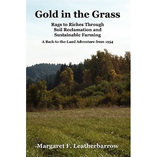 Gold in the Grass: Rags to Riches Through Soil Reclamation and Sustainable Farming. a Back-To-The-Land Adventure from 1954