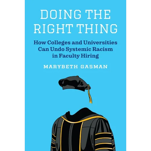 Doing the Right Thing: How Colleges and Universities Can Undo Systemic Racism in Faculty Hiring