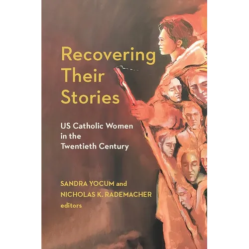 Recovering Their Stories: Us Catholic Women in the Twentieth Century