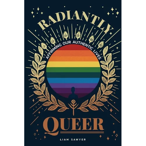 Radiantly Queer: Affirming Our Authentic Lives