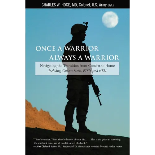 Once a Warrior--Always a Warrior: Navigating The Transition From Combat To Home--Including Combat Stress, Ptsd, And Mtbi