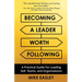 Becoming a Leader Worth Following: A Practical Guide for Leading Self, Teams, and Organizations