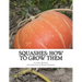 Squashes: How To Grow Them: A Practical Treatise on Squash Culture