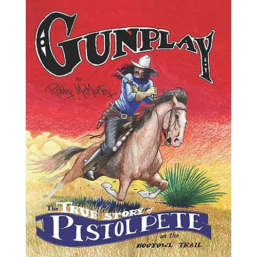 Gunplay: The True Story of Pistol Pete on the Hootowl Trail