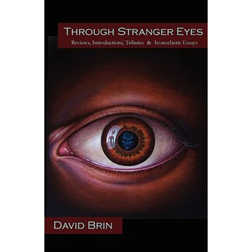 Through Stranger Eyes: Reviews, Introductions, Tributes & Iconoclastic Essays