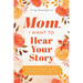 Mom, I Want to Hear Your Story: A Mother's Guided Journal to Share Her Life & Her Love