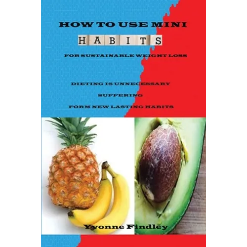 How To Use Mini Habits For Sustainable Weight Loss: Dieting Is Unnecessary Suffering Form New lasting Habits