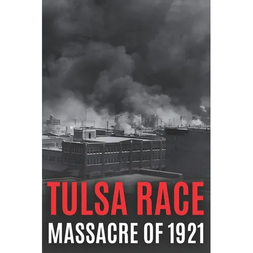 Tulsa Race Massacre of 1921: The History of Black Wall Street, and its Destruction in America's Worst and Most Controversial Racial Riot