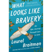 What Looks Like Bravery: An Epic Journey Through Loss to Love
