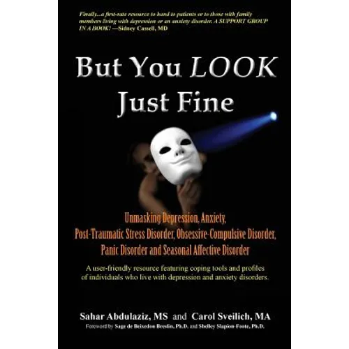 But You LOOK Just Fine: Unmasking Depression, Anxiety, Post-Traumatic Stress Disorder, Obsessive-Compulsive Disorder, Panic Disorder and Seaso