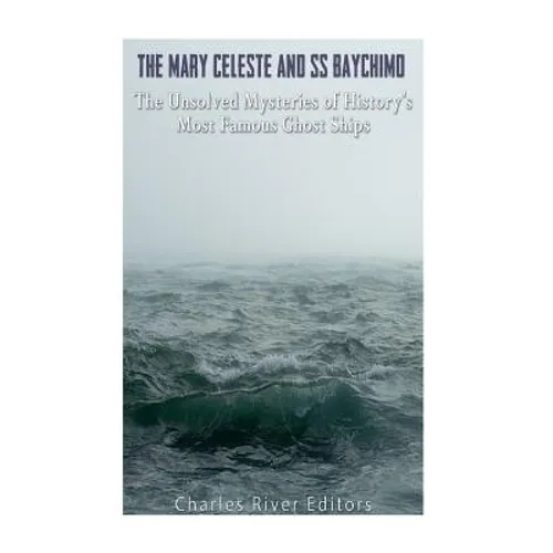 The Mary Celeste and SS Baychimo: The Unsolved Mysteries of History's Most Famous Ghost Ships