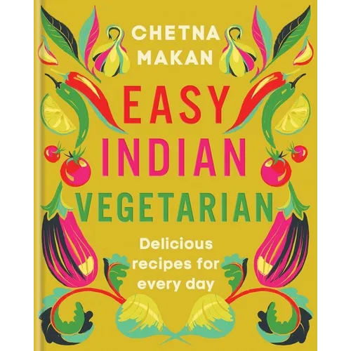 Easy Indian Vegetarian: Delicious Recipes for Every Day