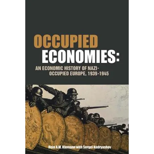 Occupied Economies: An Economic History of Nazi-Occupied Europe, 1939-1945