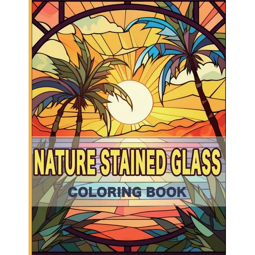 Nature Stained Glass Coloring Book: Radiant Nature: A Journey Through Glass Art and Natural Beauty