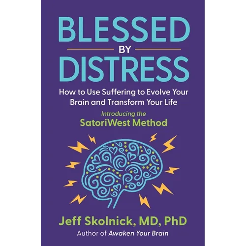 Blessed by Distress: How to Use Suffering to Evolve Your Brain and Transform Your Life: Introducing the SatoriWest Method