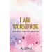 I Am Workbook: Building Your Foundation