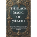 The Black Magic of Wealth: Unlocking Ancient Rituals for Fortune and Prosperity: Discover the Forbidden Practices, Real Spells, and Secrets of Global