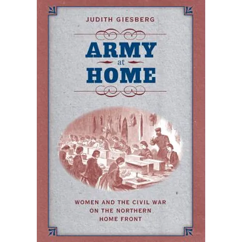 Army at Home: Women and the Civil War on the Northern Home Front