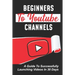 Beginners To Youtube Channels: A Guide To Successfully Launching Videos In 30 Days: Video Uploading Guide