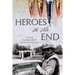 Heroes to the End: An Army Correspondent's Last Days in Vietnam