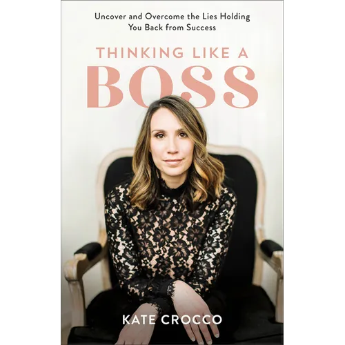 Thinking Like a Boss: Uncover and Overcome the Lies Holding You Back from Success