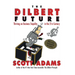 The Dilbert Future: Thriving on Stupidity in the 21st Century