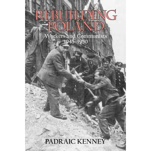Rebuilding Poland: Workers and Communists, 1945-1950