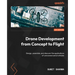 Drone Development from Concept to Flight: Design, assemble, and discover the applications of unmanned aerial vehicles