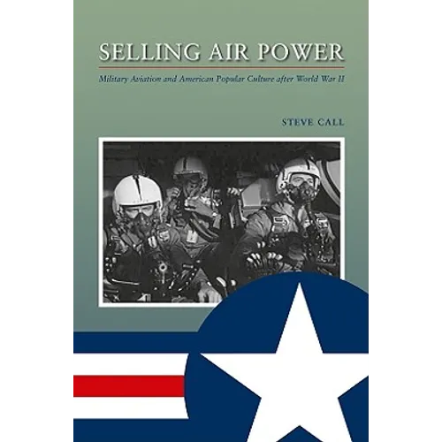 Selling Air Power: Military Aviation and American Popular Culture After World War II